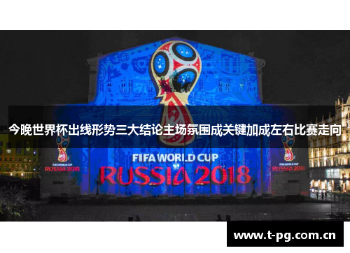 今晚世界杯出线形势三大结论主场氛围成关键加成左右比赛走向