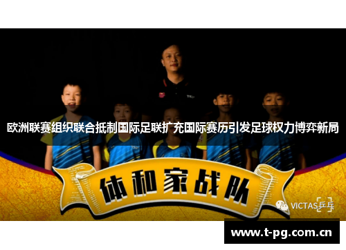 欧洲联赛组织联合抵制国际足联扩充国际赛历引发足球权力博弈新局