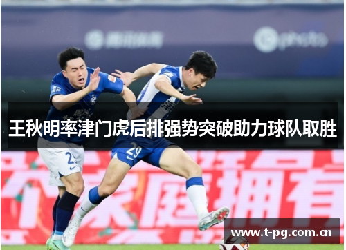 王秋明率津门虎后排强势突破助力球队取胜